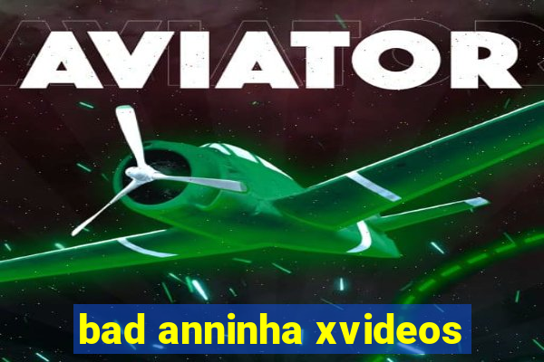 bad anninha xvideos